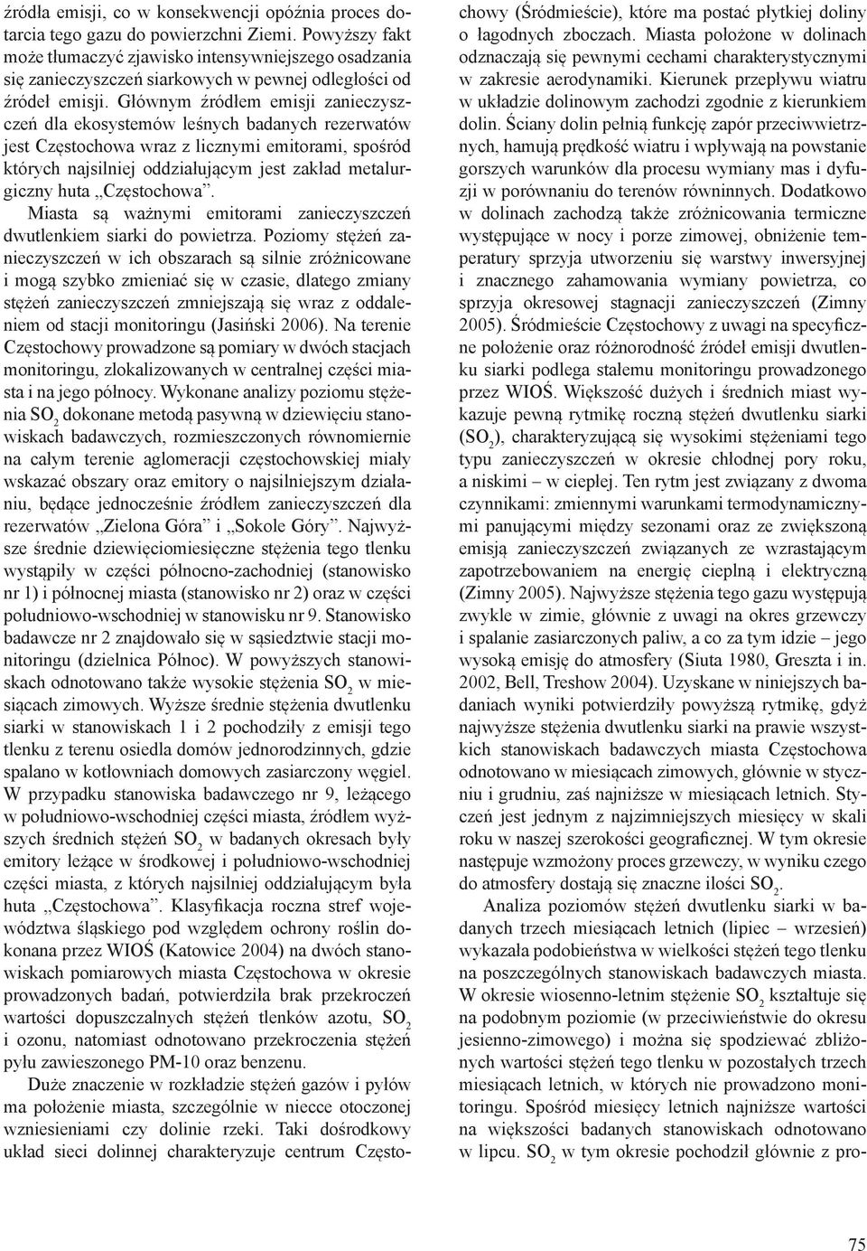Głównym źródłem emisji zanieczyszczeń dla ekosystemów leśnych badanych rezerwatów jest Częstochowa wraz z licznymi emitorami, spośród których najsilniej oddziałującym jest zakład metalurgiczny huta