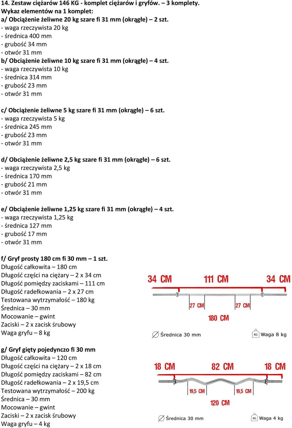 - waga rzeczywista 10 kg - średnica 314 mm - grubośd 23 mm - otwór 31 mm c/ Obciążenie żeliwne 5 kg szare fi 31 mm (okrągłe) 6 szt.