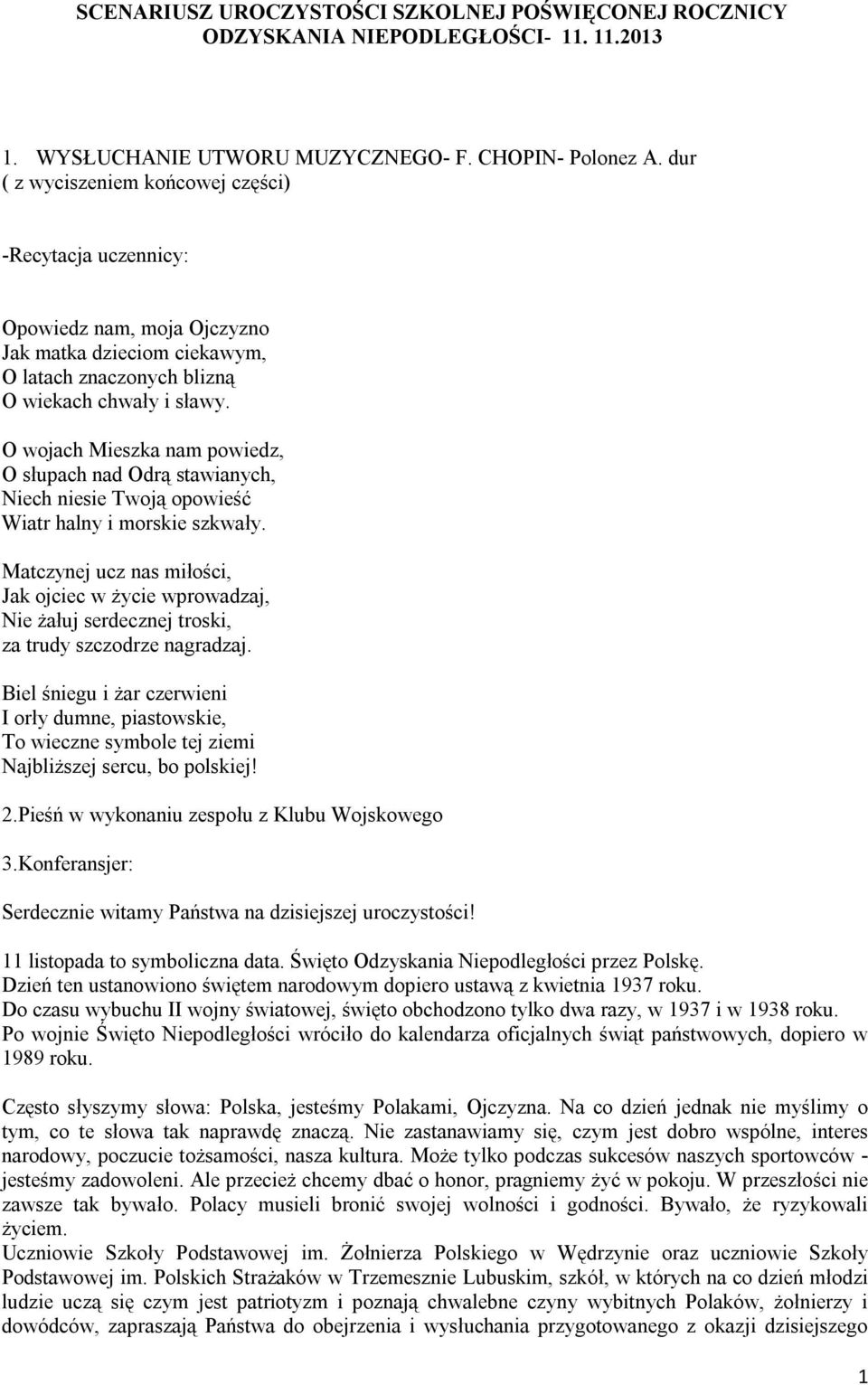 O wojach Mieszka nam powiedz, O słupach nad Odrą stawianych, Niech niesie Twoją opowieść Wiatr halny i morskie szkwały.