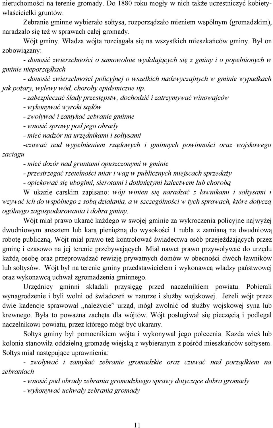 Był on zobowiązany: - donosić zwierzchności o samowolnie wydalających się z gminy i o popełnionych w gminie nieporządkach - donosić zwierzchności policyjnej o wszelkich nadzwyczajnych w gminie