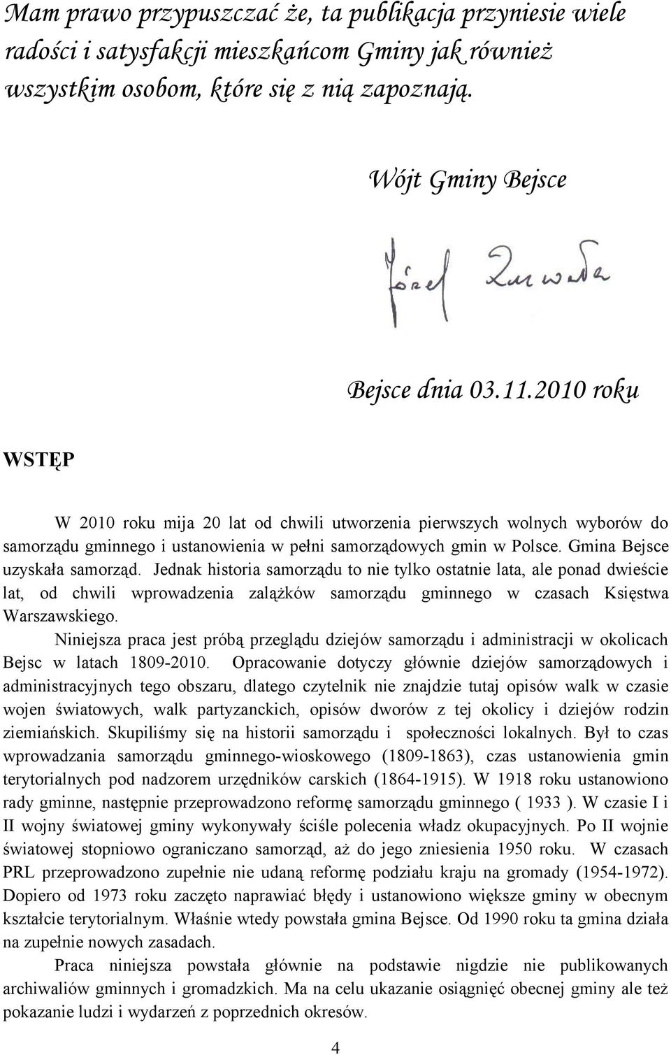 Jednak historia samorządu to nie tylko ostatnie lata, ale ponad dwieście lat, od chwili wprowadzenia zalążków samorządu gminnego w czasach Księstwa Warszawskiego.