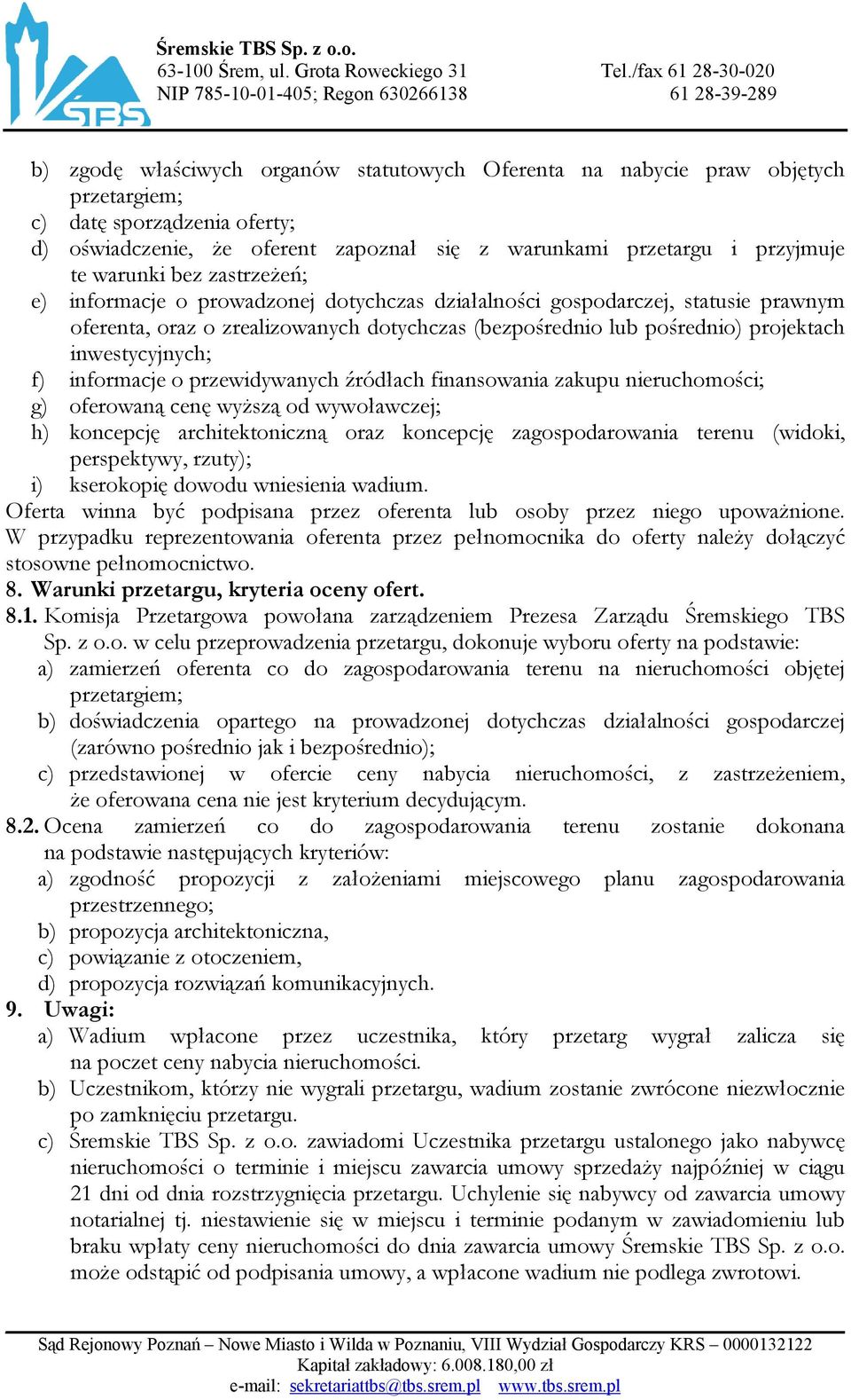 inwestycyjnych; f) informacje o przewidywanych źródłach finansowania zakupu nieruchomości; g) oferowaną cenę wyŝszą od wywoławczej; h) koncepcję architektoniczną oraz koncepcję zagospodarowania