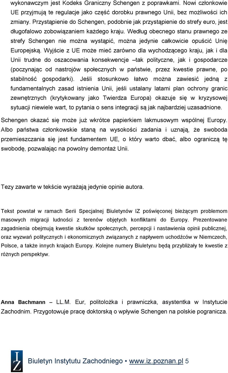 Według obecnego stanu prawnego ze strefy Schengen nie można wystąpić, można jedynie całkowicie opuścić Unię Europejską.