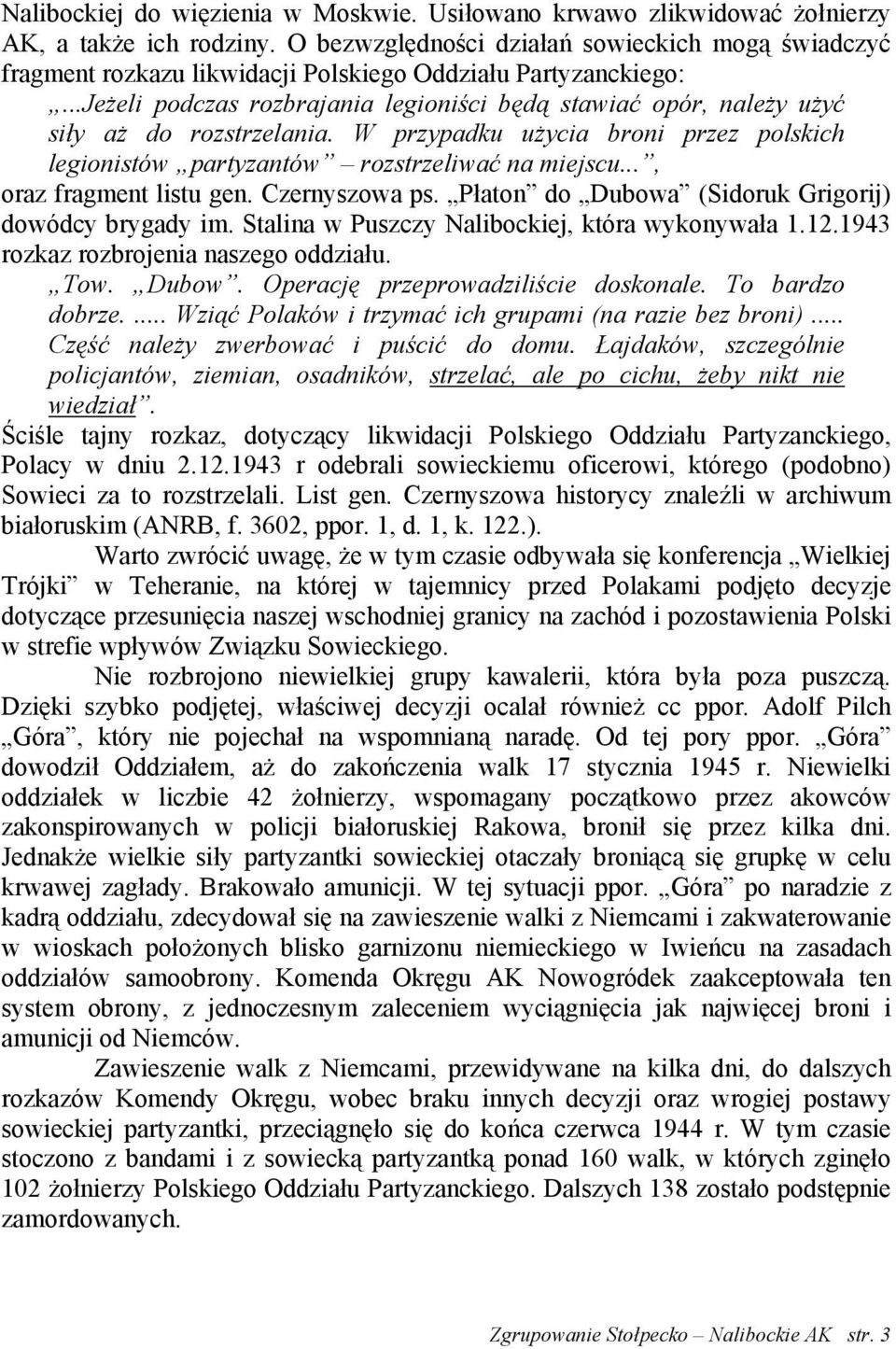 ..Jeżeli podczas rozbrajania legioniści będą stawiać opór, należy użyć siły aż do rozstrzelania. W przypadku użycia broni przez polskich legionistów partyzantów rozstrzeliwać na miejscu.