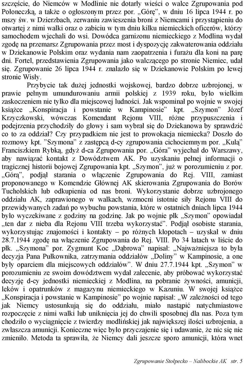 Dowódca garnizonu niemieckiego z Modlina wydał zgodę na przemarsz Zgrupowania przez most i dyspozycję zakwaterowania oddziału w Dziekanowie Polskim oraz wydania nam zaopatrzenia i furażu dla koni na