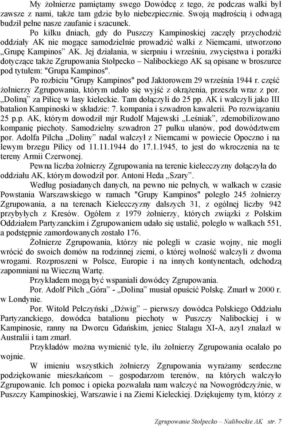 Jej działania, w sierpniu i wrześniu, zwycięstwa i porażki dotyczące także Zgrupowania Stołpecko Nalibockiego AK są opisane w broszurce pod tytułem: "Grupa Kampinos".