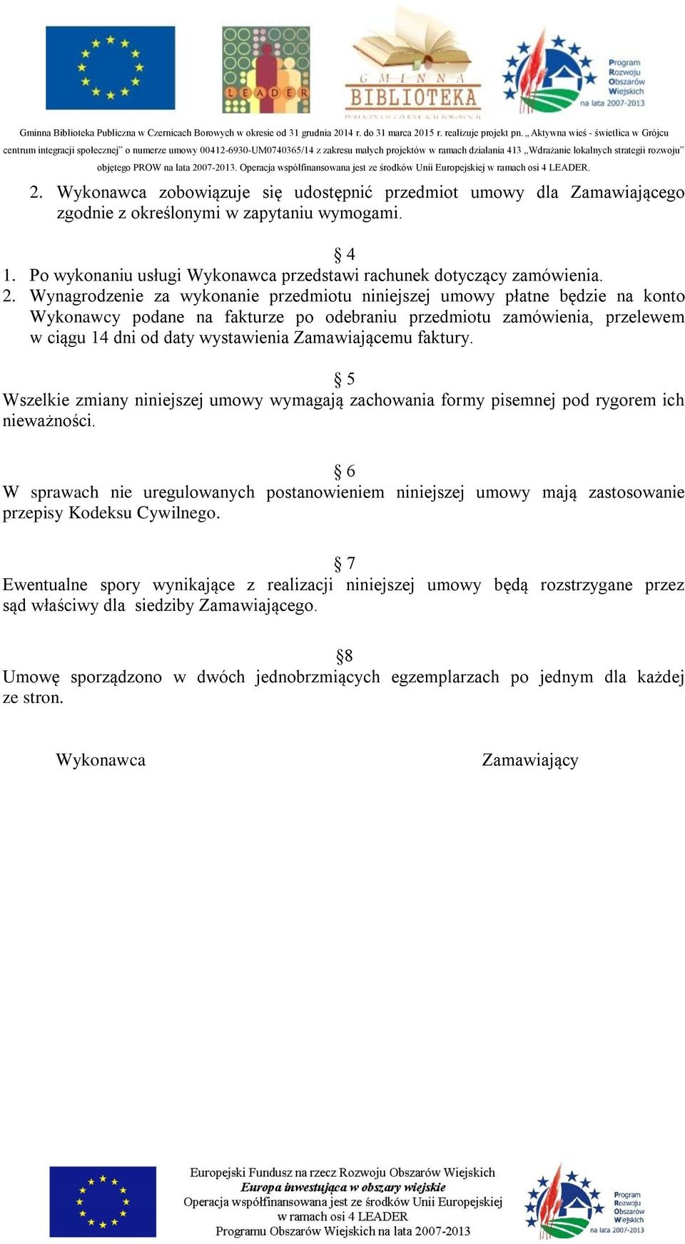 Zamawiającemu faktury. 5 Wszelkie zmiany niniejszej umowy wymagają zachowania formy pisemnej pod rygorem ich nieważności.