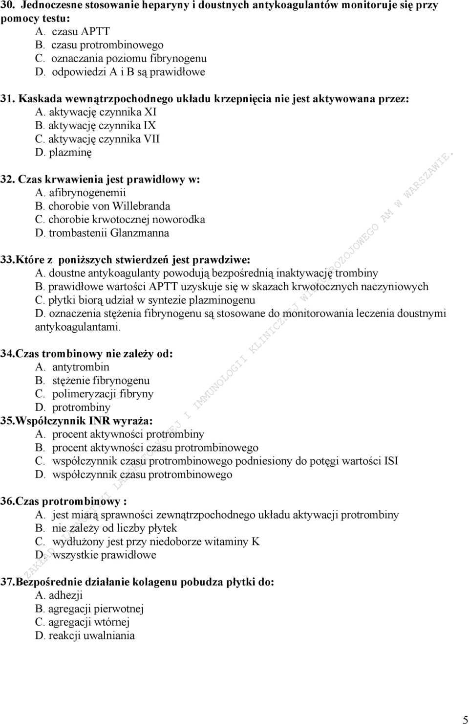 Czas krwawienia jest prawidłowy w: A. afibrynogenemii B. chorobie von Willebranda C. chorobie krwotocznej noworodka D. trombastenii Glanzmanna 33.Które z poniższych stwierdzeń jest prawdziwe: A.