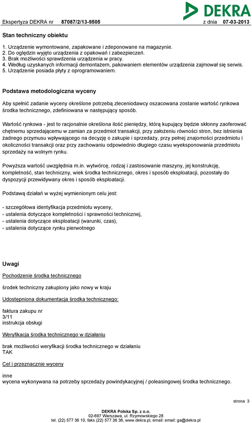 Podstawa metodologiczna wyceny Aby spełnić zadanie wyceny określone potrzebą zleceniodawcy oszacowana zostanie wartość rynkowa środka technicznego, zdefiniowana w następujący sposób.