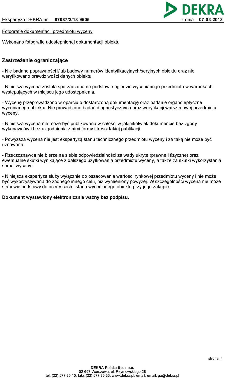 - Wycenę przeprowadzono w oparciu o dostarczoną dokumentację oraz badanie organoleptyczne wycenianego obiektu. Nie prowadzono badań diagnostycznych oraz weryfikacji warsztatowej przedmiotu wyceny.