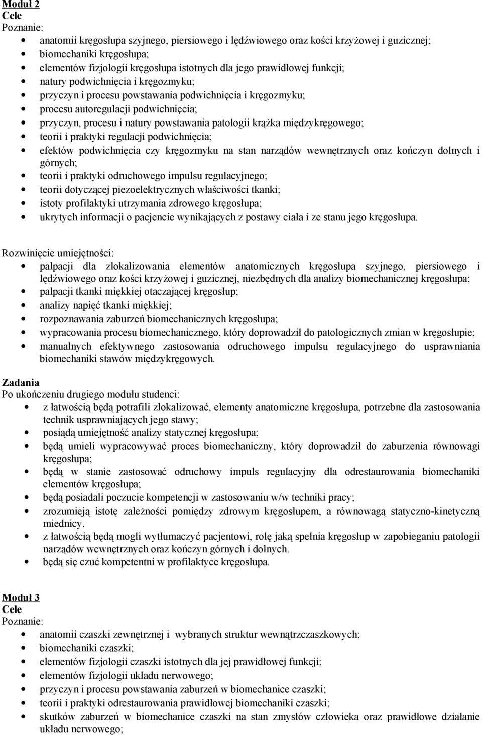 międzykręgowego; teorii i praktyki regulacji podwichnięcia; efektów podwichnięcia czy kręgozmyku na stan narządów wewnętrznych oraz kończyn dolnych i górnych; teorii i praktyki odruchowego impulsu