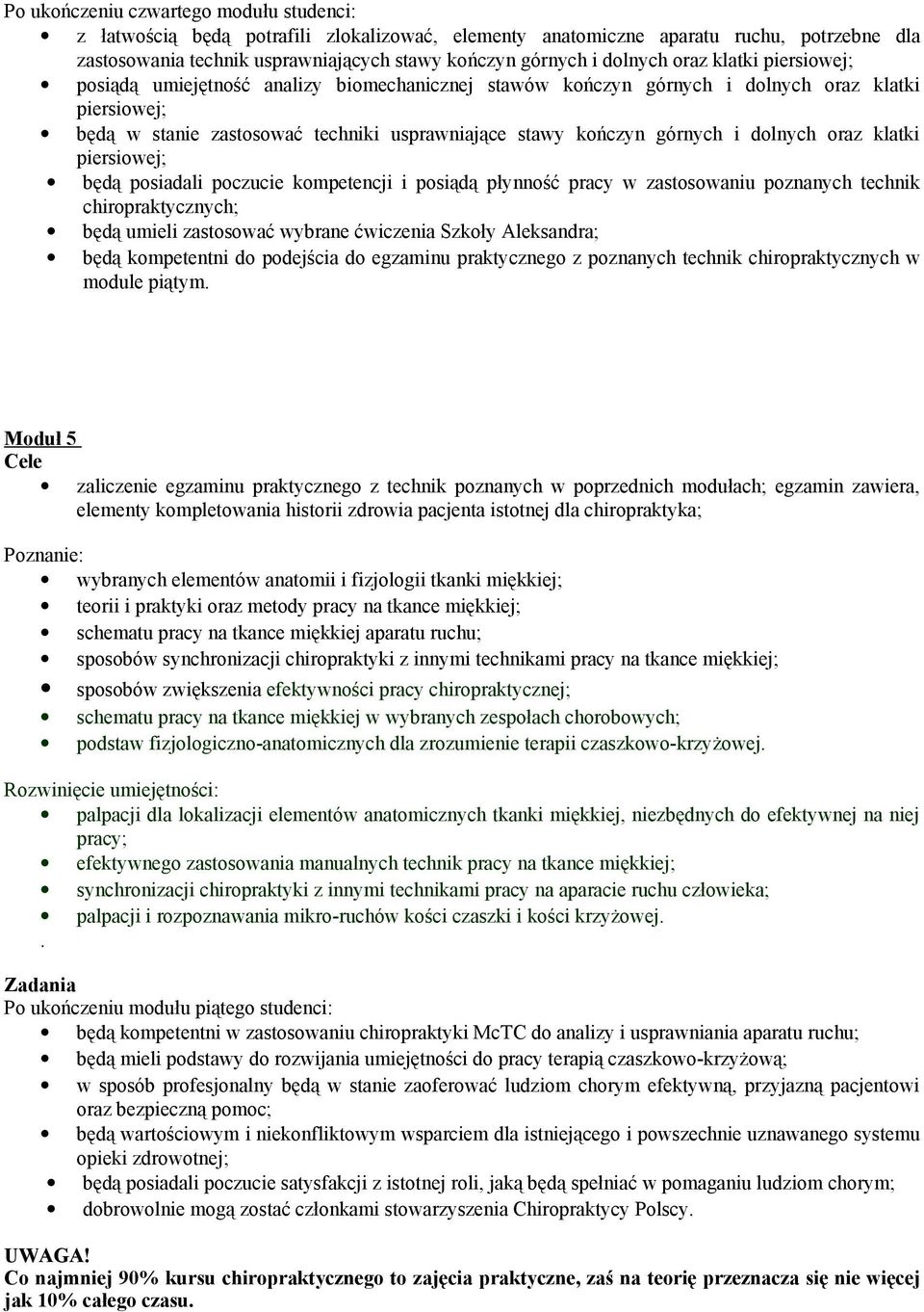klatki będą posiadali poczucie kompetencji i posiądą płynność pracy w zastosowaniu poznanych technik chiropraktycznych; będą umieli zastosować wybrane ćwiczenia Szkoły Aleksandra; będą kompetentni do