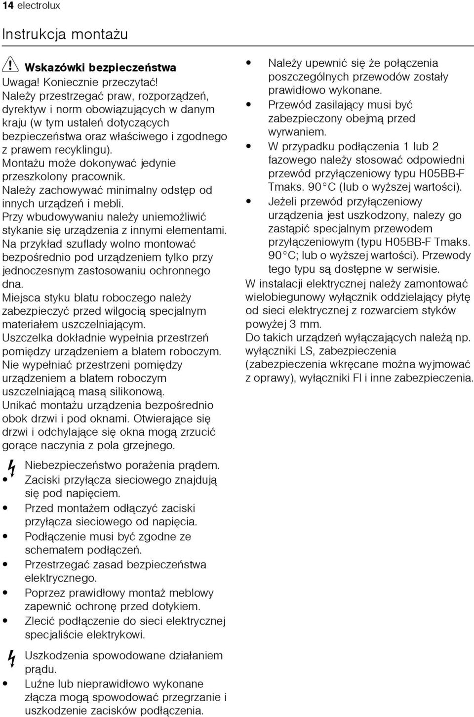Monta u mo e dokonywaæ jedynie przeszkolony pracownik. Nale y zachowywaæ minimalny odstêp od innych urz¹dzeñ i mebli. Przy wbudowywaniu nale y uniemo liwiæ stykanie siê urz¹dzenia z innymi elementami.