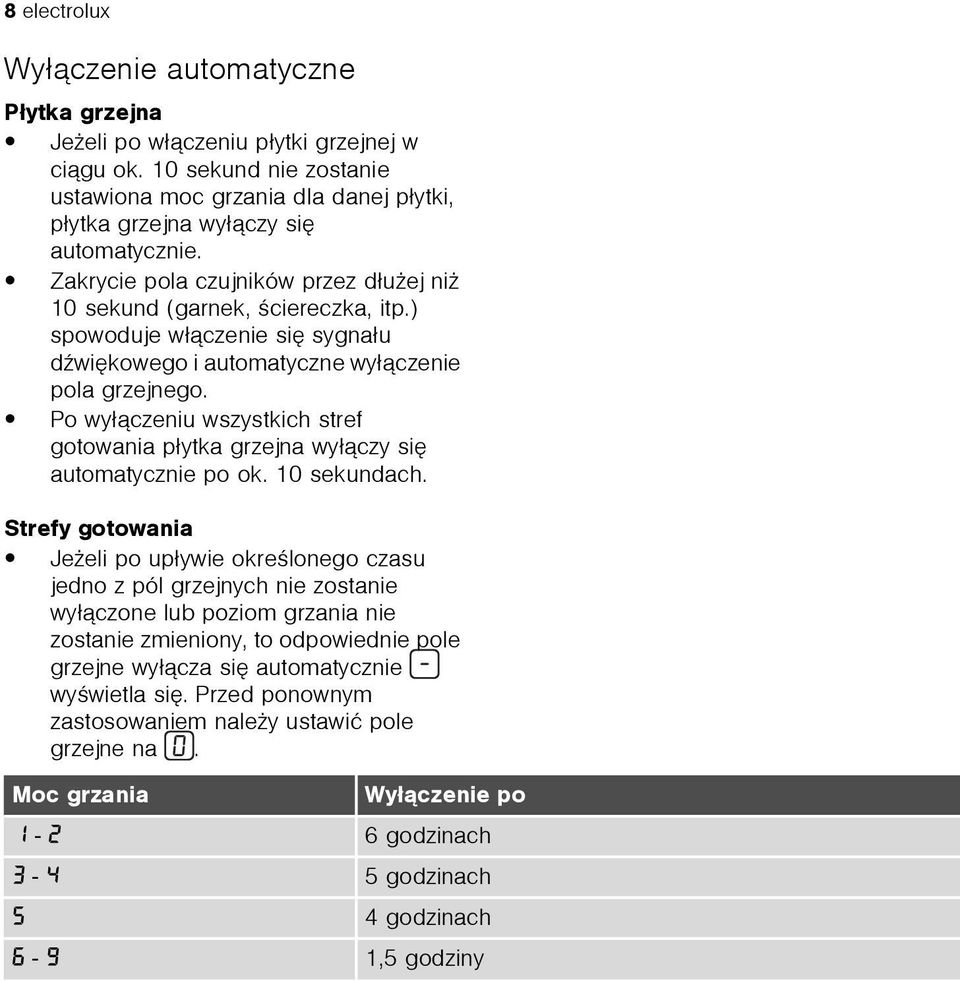 ) spowoduje w³¹czenie siê sygna³u dÿwiêkowego i automatyczne wy³¹czenie pola grzejnego. Po wy³¹czeniu wszystkich stref gotowania p³ytka grzejna wy³¹czy siê automatycznie po ok. 10 sekundach.