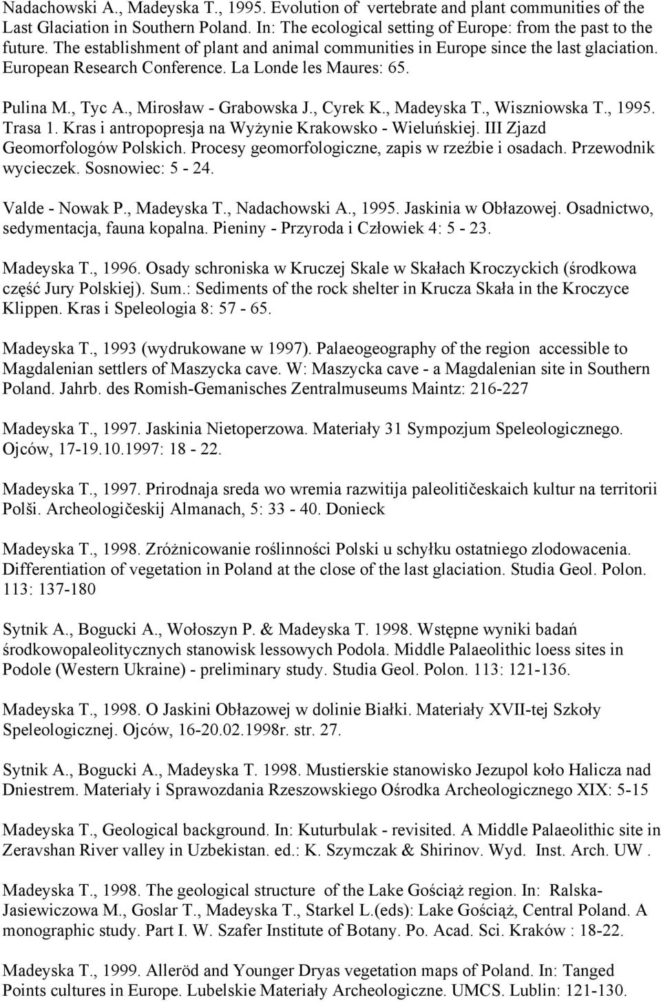 , Madeyska T., Wiszniowska T., 1995. Trasa 1. Kras i antropopresja na Wyżynie Krakowsko - Wieluńskiej. III Zjazd Geomorfologów Polskich. Procesy geomorfologiczne, zapis w rzeźbie i osadach.