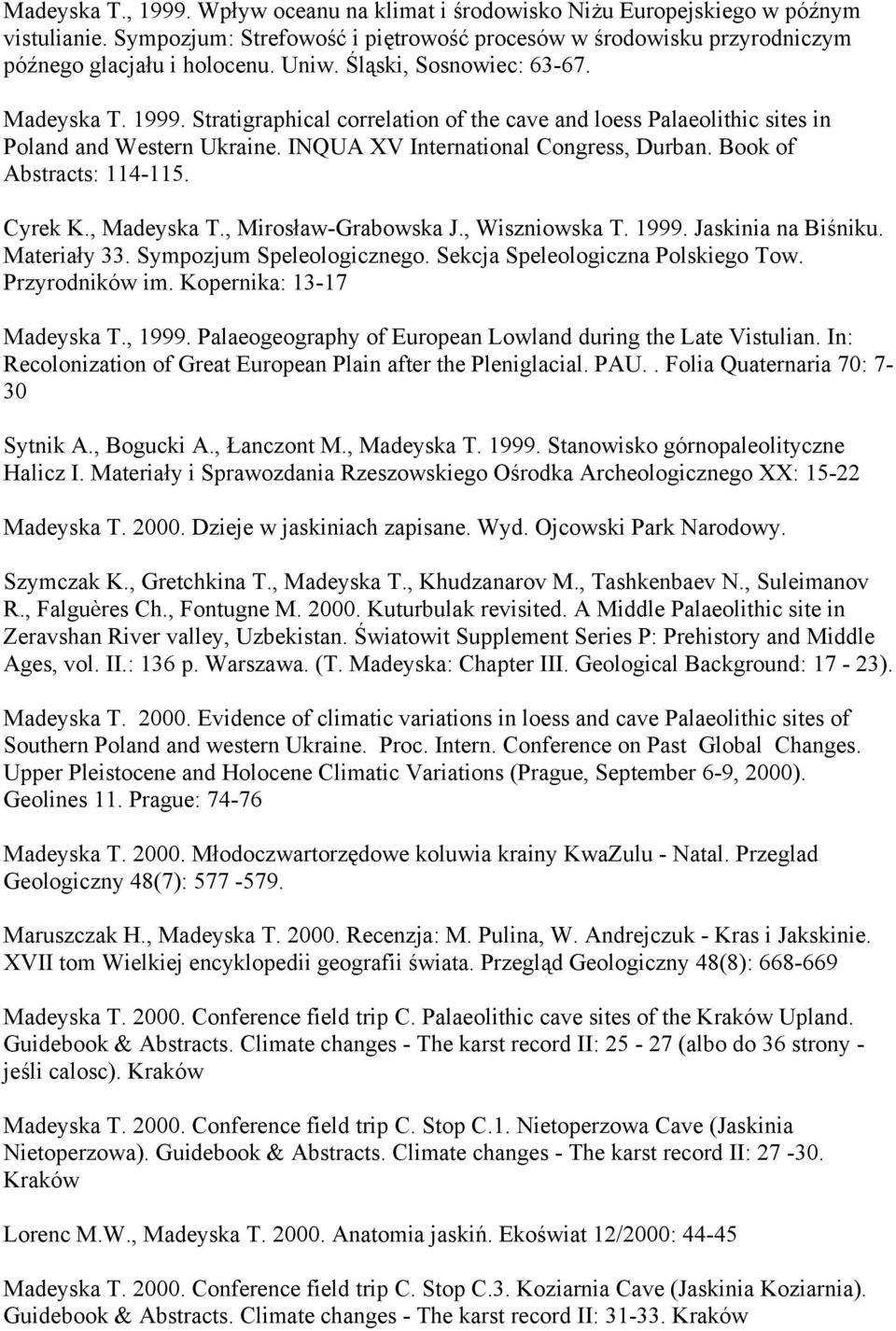 Book of Abstracts: 114-115. Cyrek K., Madeyska T., Mirosław-Grabowska J., Wiszniowska T. 1999. Jaskinia na Biśniku. Materiały 33. Sympozjum Speleologicznego. Sekcja Speleologiczna Polskiego Tow.
