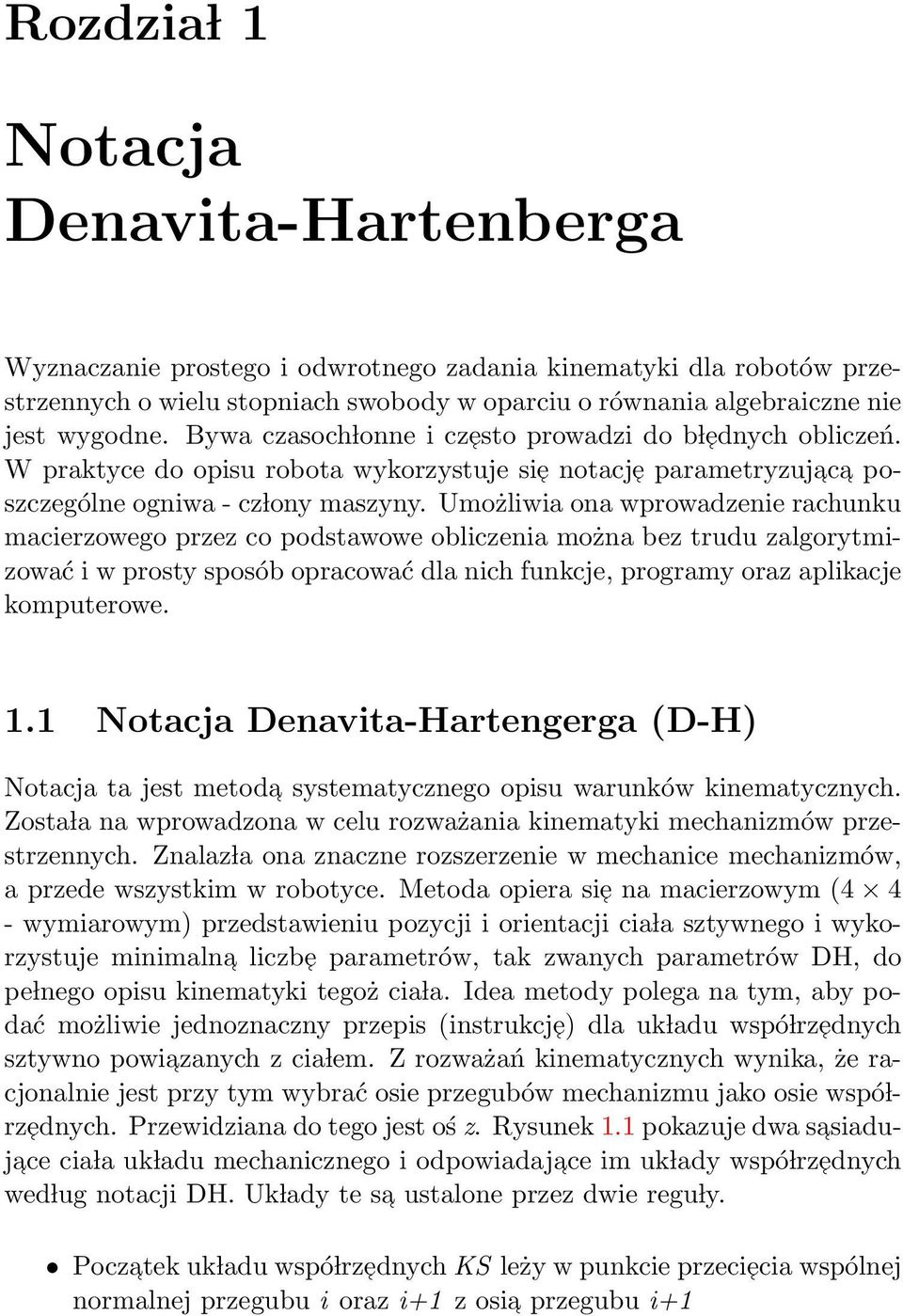 Umożliwia ona wprowadzenie rachunku macierzowego przez co podstawowe obliczenia można bez trudu zalgorytmizować i w prosty sposób opracować dla nich funkcje, programy oraz aplikacje komputerowe. 1.