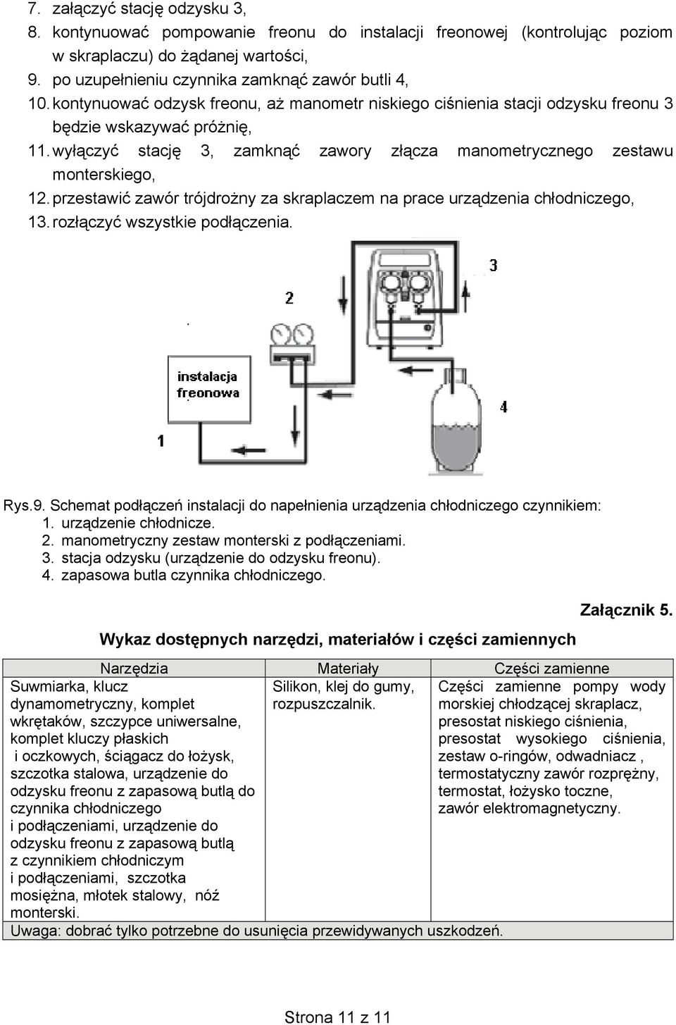 przestawić zawór trójdrożny za skraplaczem na prace urządzenia chłodniczego, 13. rozłączyć wszystkie podłączenia. Rys.9.