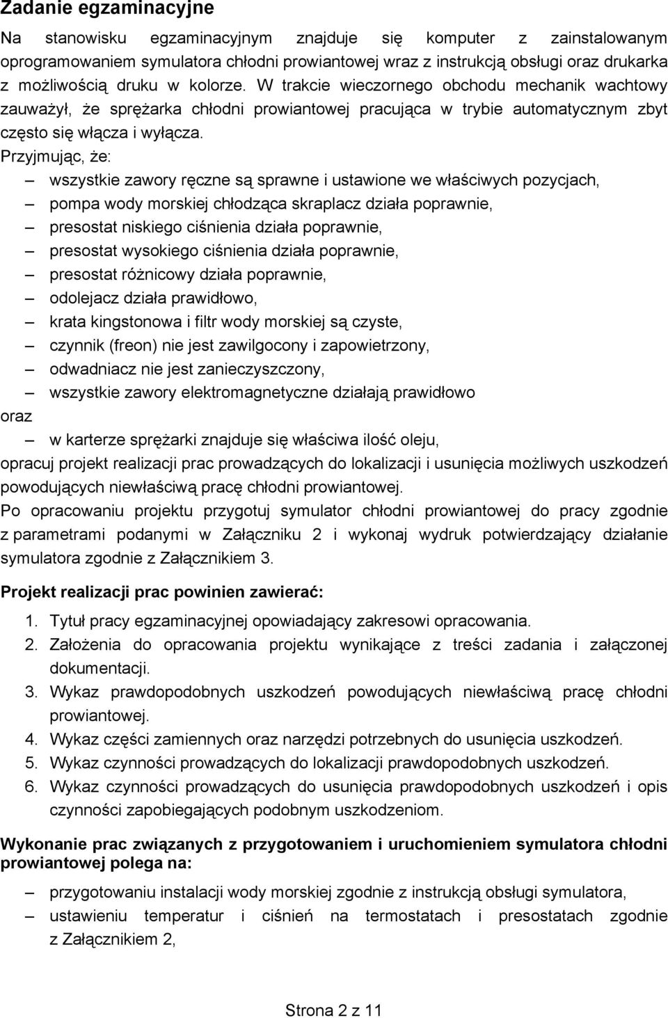 Przyjmując, że: wszystkie zawory ręczne są sprawne i ustawione we właściwych pozycjach, pompa wody morskiej chłodząca skraplacz działa poprawnie, presostat niskiego ciśnienia działa poprawnie,
