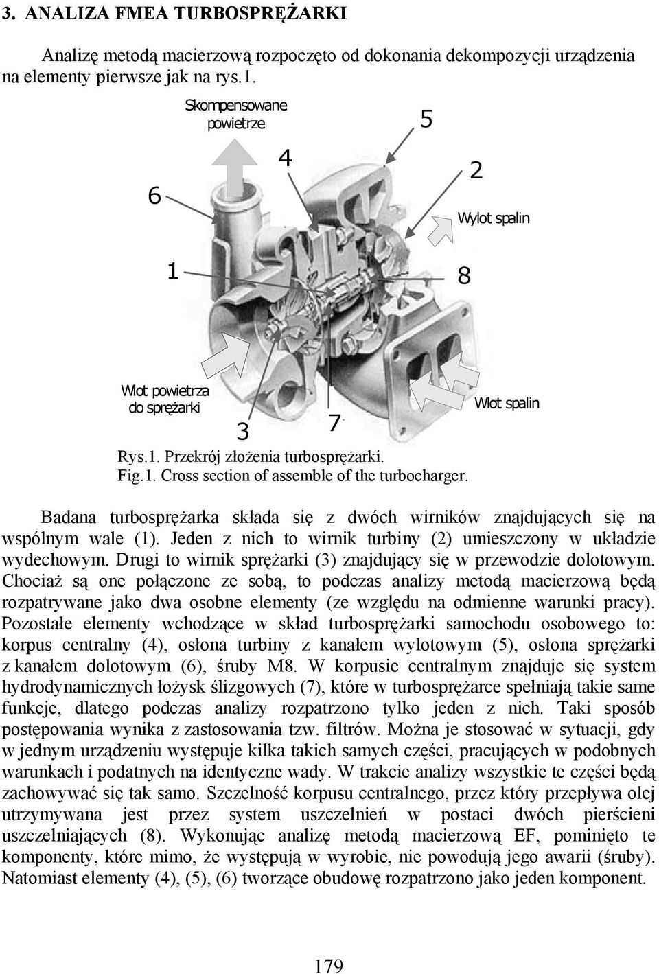 7 Wlot spalin Badana turbosprężarka składa się z dwóch wirników znajdujących się na wspólnym wale (). Jeden z nich to wirnik turbiny (2) umieszczony w układzie wydechowym.