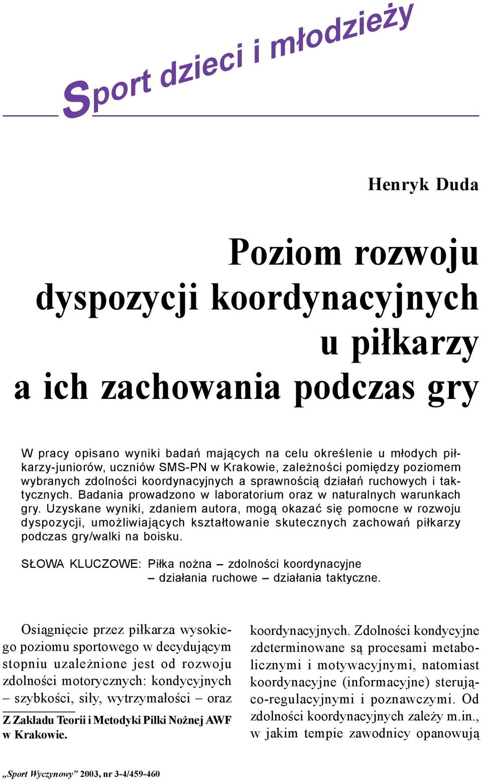 Badania prowadzono w laboratorium oraz w naturalnych warunkach gry.