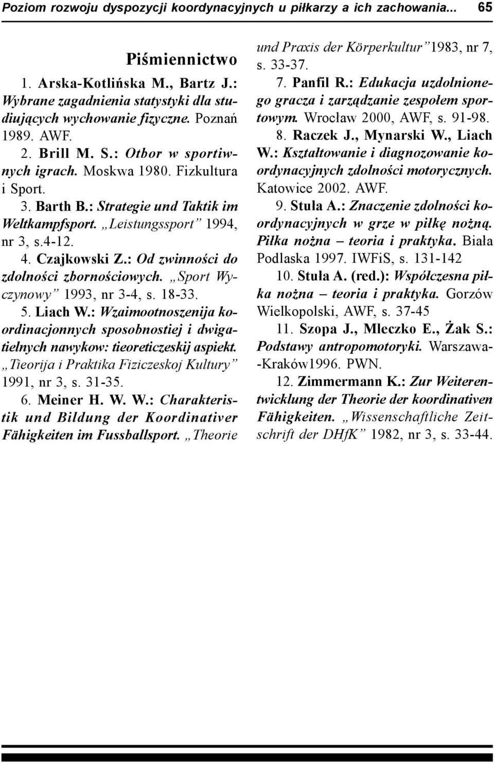 : Od zwinności do zdolności zbornościowych. Sport Wyczynowy 1993, nr 3-4, s. 18-33. 5. Liach W.: Wzaimootnoszenija koordinacjonnych sposobnostiej i dwigatielnych nawykow: tieoreticzeskij aspiekt.