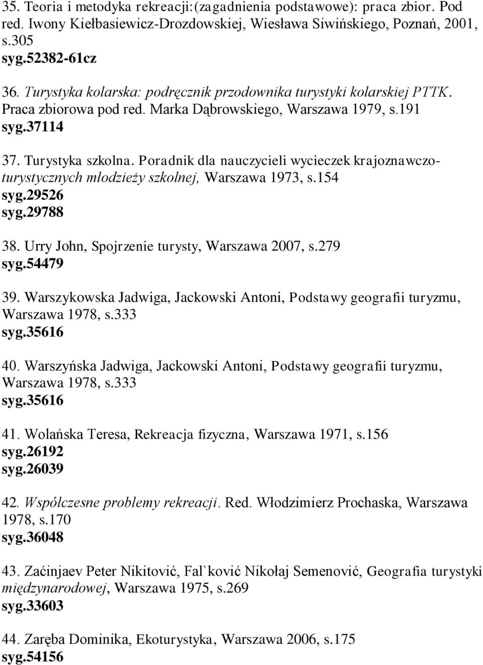 Poradnik dla nauczycieli wycieczek krajoznawczoturystycznych młodzieży szkolnej, Warszawa 1973, s.154 syg.29526 syg.29788 38. Urry John, Spojrzenie turysty, Warszawa 2007, s.279 syg.54479 39.