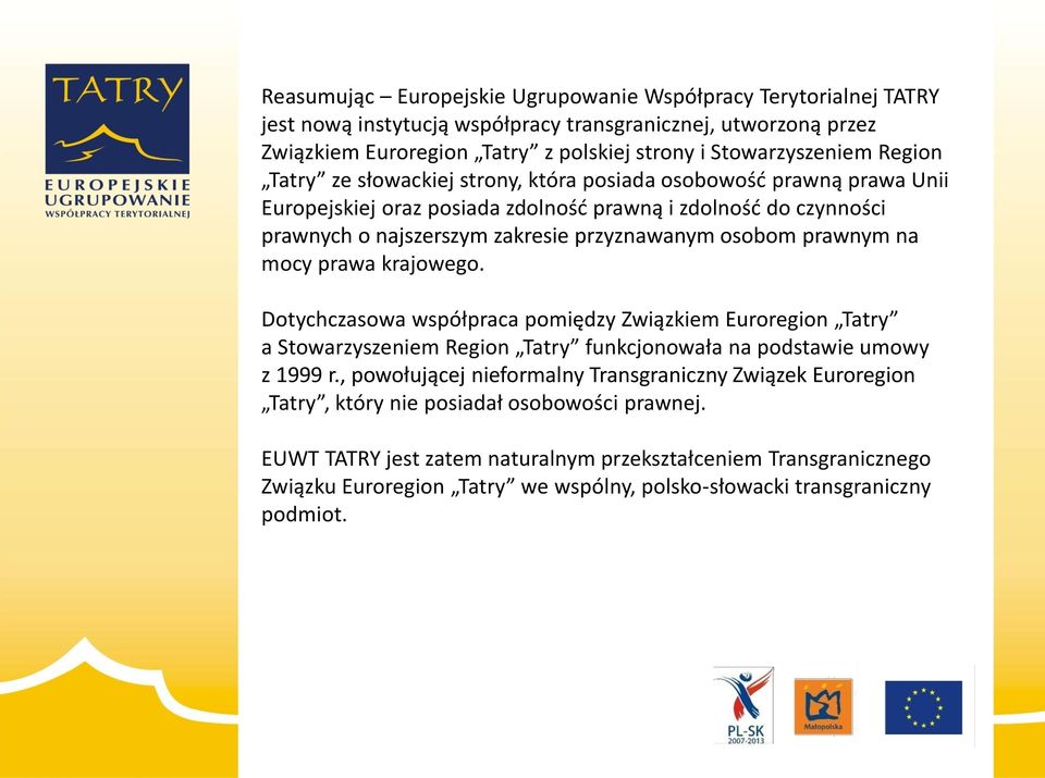 prawnym na mocy prawa krajowego. Dotychczasowa współpraca pomiędzy Związkiem Euroregion Tatry a Stowarzyszeniem Region Tatry funkcjonowała na podstawie umowy z 1999 r.