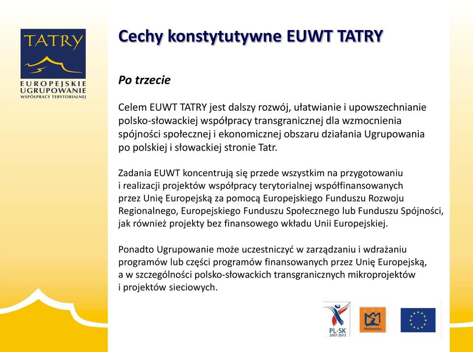 Zadania EUWT koncentrują się przede wszystkim na przygotowaniu i realizacji projektów współpracy terytorialnej współfinansowanych przez Unię Europejską za pomocą Europejskiego Funduszu Rozwoju