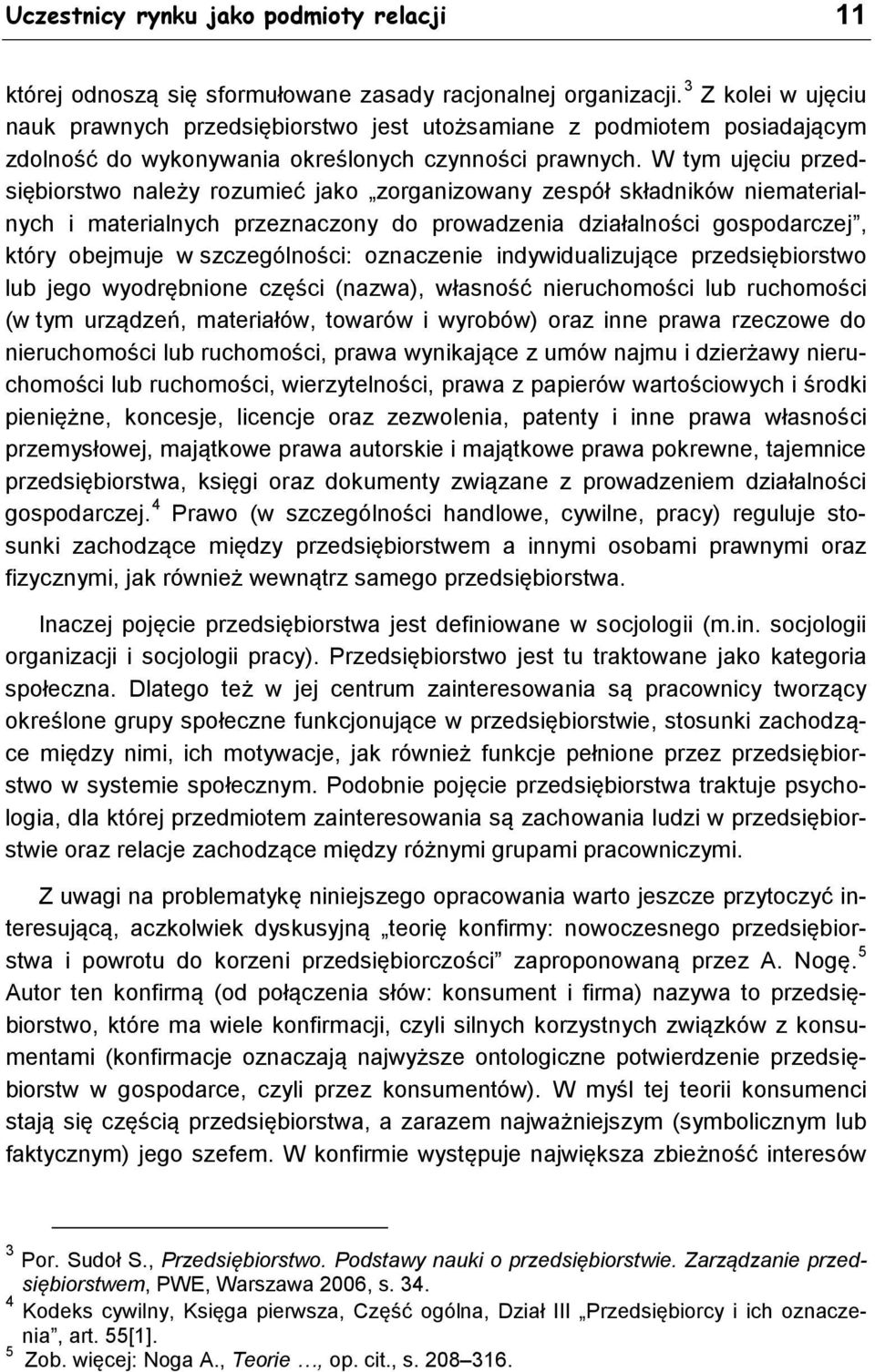 W tym ujęciu przedsiębiorstwo należy rozumieć jako zorganizowany zespół składników niematerialnych i materialnych przeznaczony do prowadzenia działalności gospodarczej, który obejmuje w
