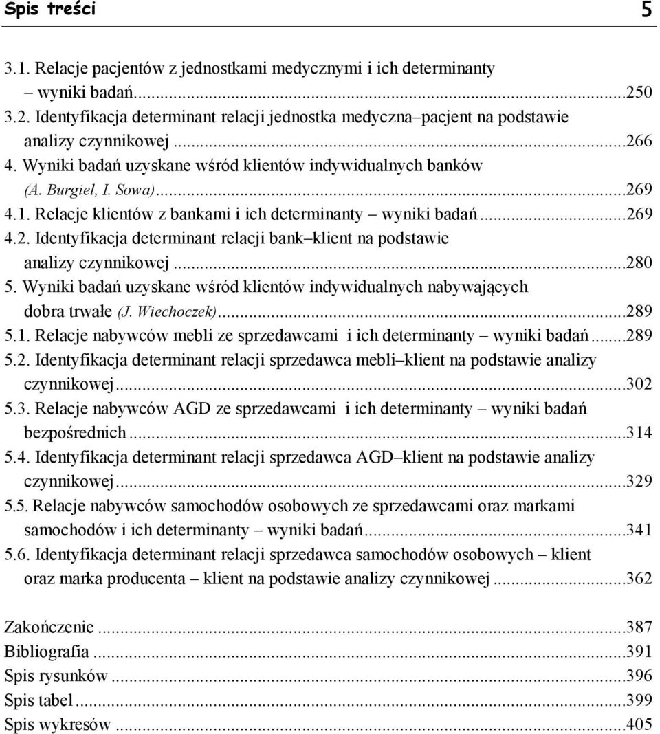..280 5. Wyniki badań uzyskane wśród klientów indywidualnych nabywających dobra trwałe (J. Wiechoczek)...289 5.1. Relacje nabywców mebli ze sprzedawcami i ich determinanty wyniki badań...289 5.2. Identyfikacja determinant relacji sprzedawca mebli klient na podstawie analizy czynnikowej.