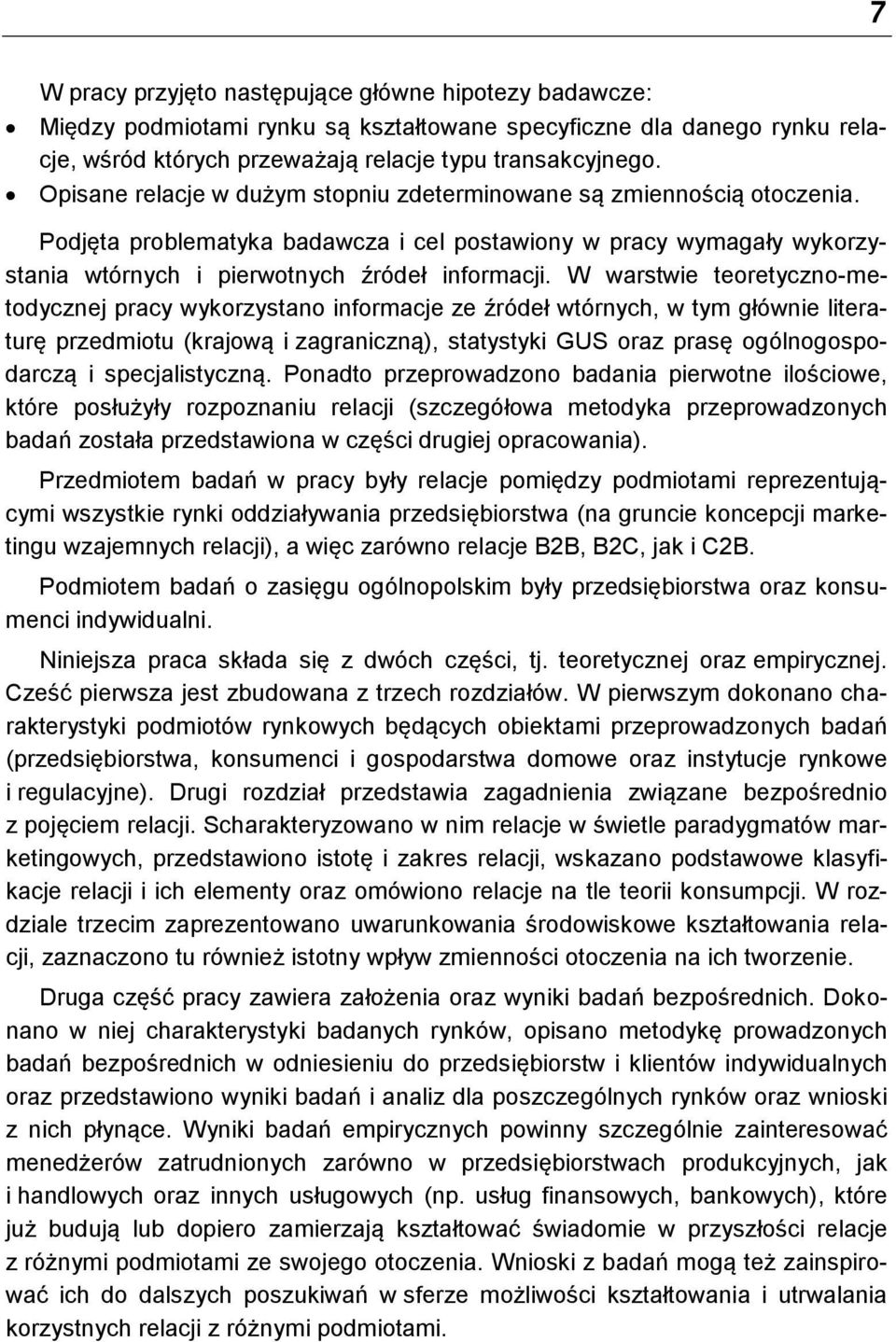 W warstwie teoretyczno-metodycznej pracy wykorzystano informacje ze źródeł wtórnych, w tym głównie literaturę przedmiotu (krajową i zagraniczną), statystyki GUS oraz prasę ogólnogospodarczą i