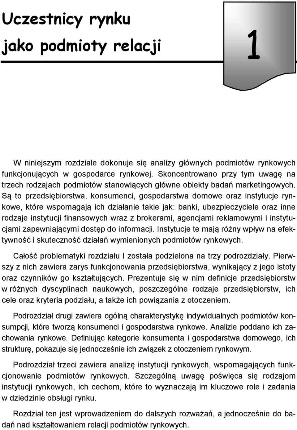 Są to przedsiębiorstwa, konsumenci, gospodarstwa domowe oraz instytucje rynkowe, które wspomagają ich działanie takie jak: banki, ubezpieczyciele oraz inne rodzaje instytucji finansowych wraz z