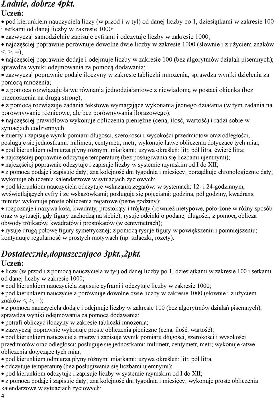 liczby w zakresie 1000; najczęściej poprawnie porównuje dowolne dwie liczby w zakresie 1000 (słownie i z użyciem znaków <, >, =); najczęściej poprawnie dodaje i odejmuje liczby w zakresie 100 (bez