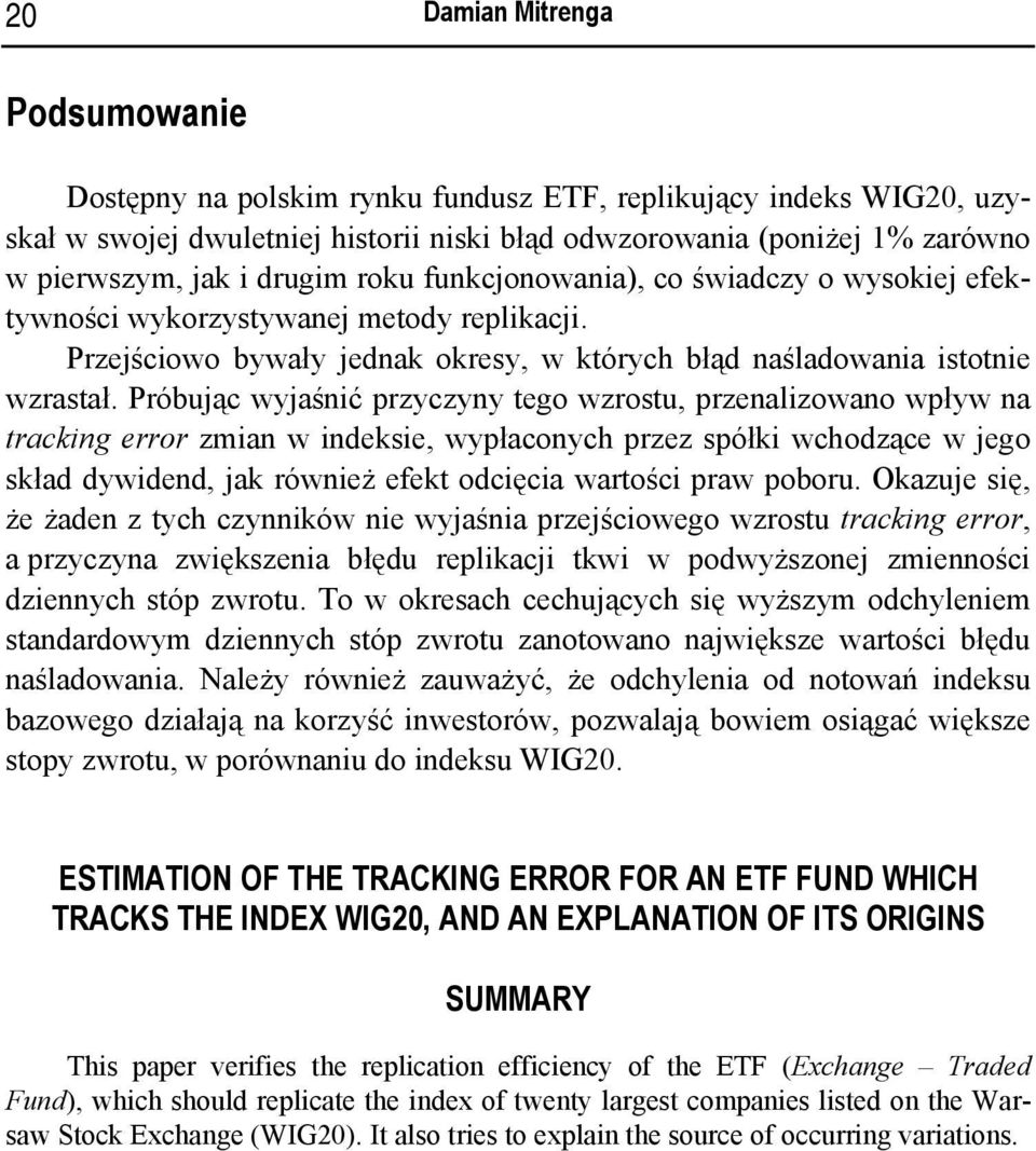 Próbując wyjaśnić przyczyny tego wzrostu, przenalizowano wpływ na tracking error zmian w indeksie, wypłaconych przez spółki wchodzące w jego skład dywidend, jak również efekt odcięcia wartości praw
