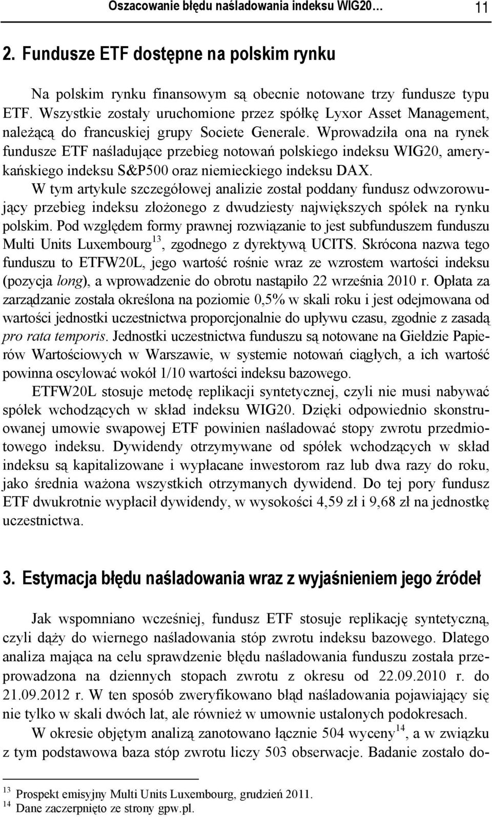 Wprowadziła ona na rynek fundusze ETF naśladujące przebieg notowań polskiego indeksu WIG20, amerykańskiego indeksu S&P500 oraz niemieckiego indeksu DAX.