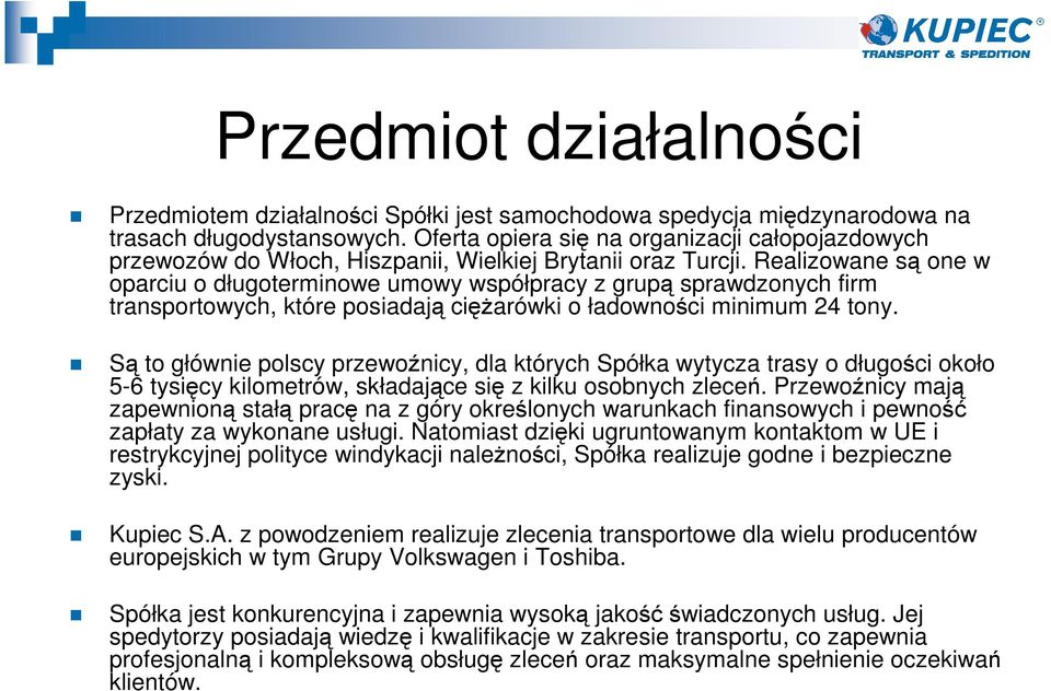 Realizowane są one w oparciu o długoterminowe umowy współpracy z grupą sprawdzonych firm transportowych, które posiadają cięŝarówki o ładowności minimum 24 tony.