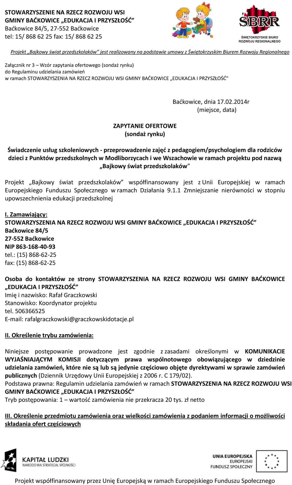 pod nazwą Bajkowy świat przedszkolaków Projekt Bajkowy świat przedszkolaków współfinansowany jest z Unii Europejskiej w ramach Europejskiego Funduszu Społecznego w ramach Działania 9.1.