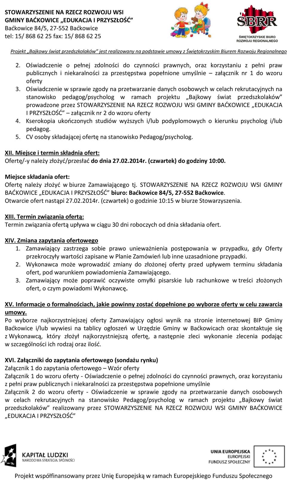 NA RZECZ ROZWOJU WSI GMINY BAĆKOWICE EDUKACJA I PRZYSZŁOŚĆ załącznik nr 2 do wzoru oferty 4. Kserokopia ukończonych studiów wyższych i/lub podyplomowych o kierunku psycholog i/lub pedagog. 5.