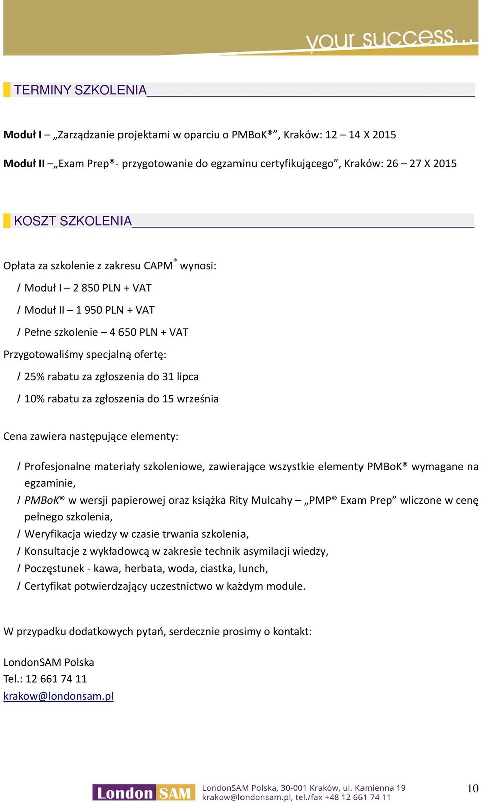 rabatu za zgłoszenia do 15 września Cena zawiera następujące elementy: / Profesjonalne materiały szkoleniowe, zawierające wszystkie elementy PMBoK wymagane na egzaminie, / PMBoK w wersji papierowej