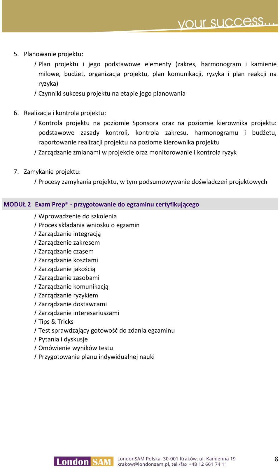 Realizacja i kontrola projektu: / Kontrola projektu na poziomie Sponsora oraz na poziomie kierownika projektu: podstawowe zasady kontroli, kontrola zakresu, harmonogramu i budżetu, raportowanie