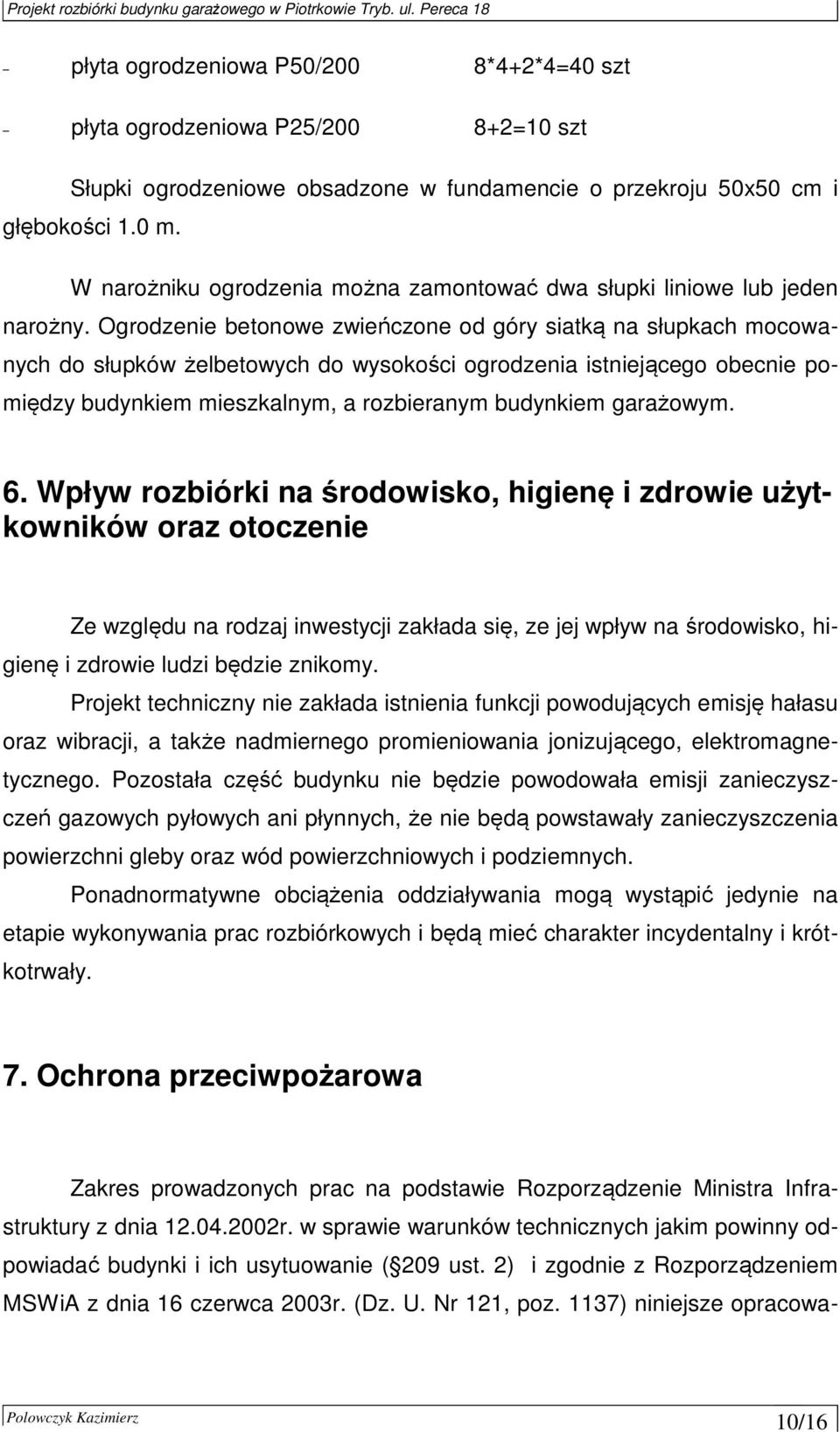 Ogrodzenie betonowe zwieńczone od góry siatką na słupkach mocowanych do słupków żelbetowych do wysokości ogrodzenia istniejącego obecnie pomiędzy budynkiem mieszkalnym, a rozbieranym budynkiem