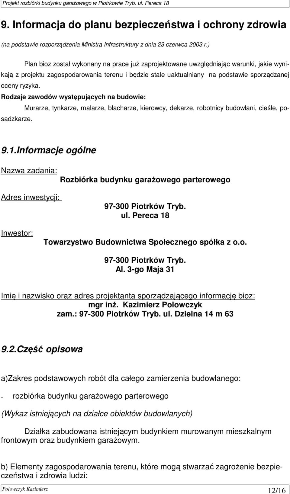 Rodzaje zawodów występujących na budowie: Murarze, tynkarze, malarze, blacharze, kierowcy, dekarze, robotnicy budowlani, cieśle, posadzkarze. 9.1.