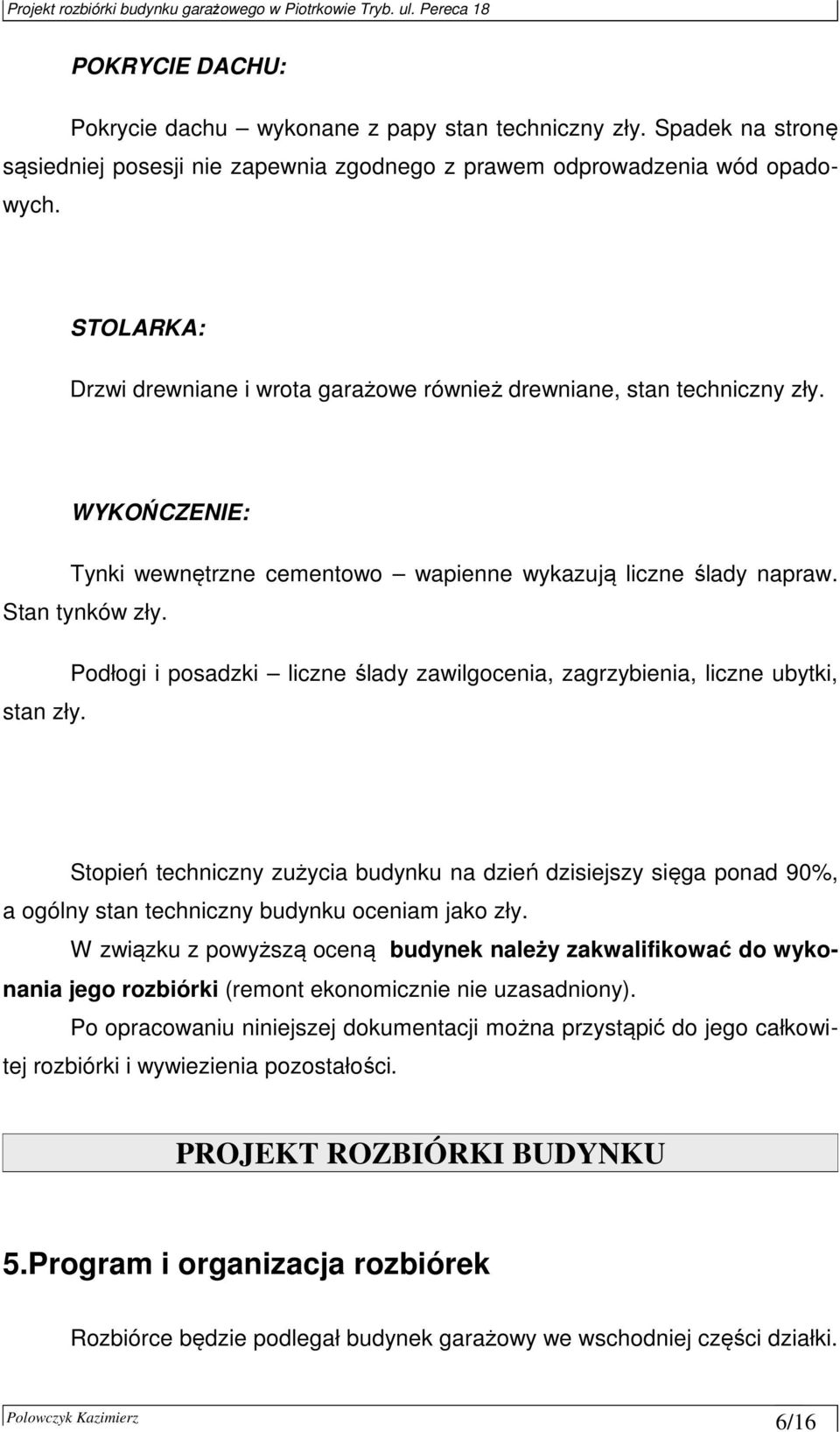 Podłogi i posadzki liczne ślady zawilgocenia, zagrzybienia, liczne ubytki, stan zły.