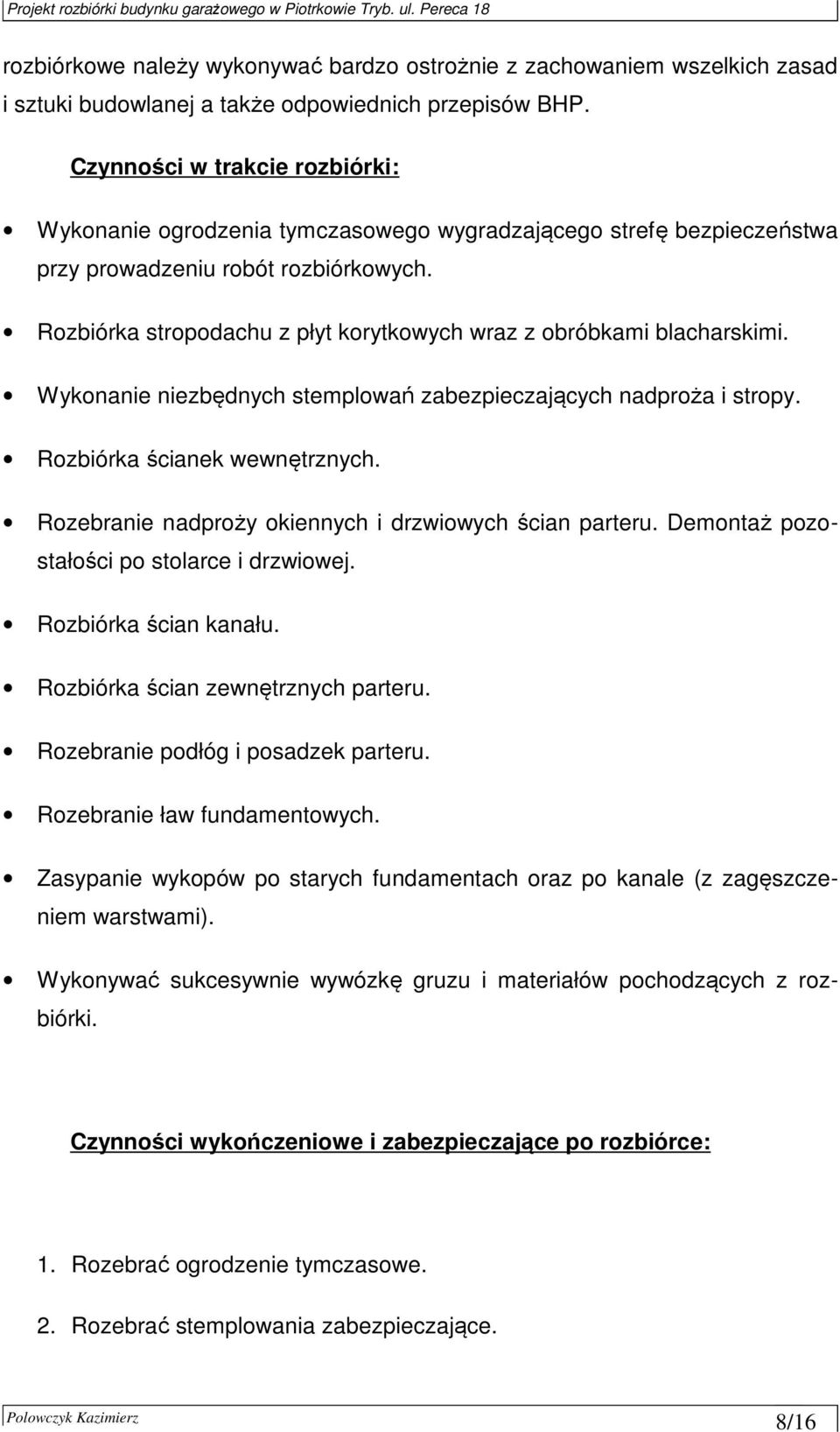 Rozbiórka stropodachu z płyt korytkowych wraz z obróbkami blacharskimi. Wykonanie niezbędnych stemplowań zabezpieczających nadproża i stropy. Rozbiórka ścianek wewnętrznych.
