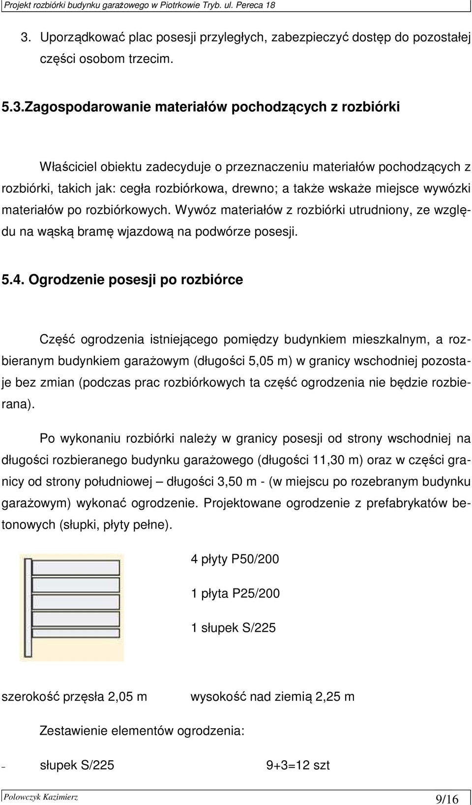 Wywóz materiałów z rozbiórki utrudniony, ze względu na wąską bramę wjazdową na podwórze posesji. 5.4.