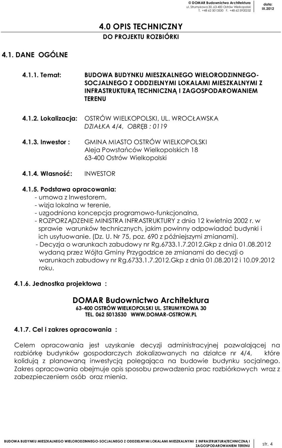 Lokalizacja: OSTRÓW WIELKOPOLSKI, UL. WROCŁAWSKA DZIAŁKA 4/4, OBRĘB : 0119 4.1.3. Inwestor : GMINA MIASTO OSTRÓW WIELKOPOLSKI Aleja Powstańców Wielkopolskich 18 63-400 Ostrów Wielkopolski 4.1.4. Własność: INWESTOR 4.