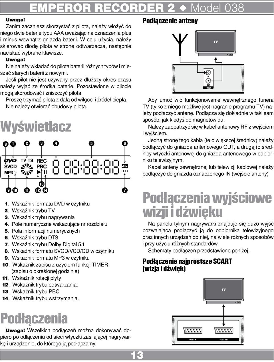 Jeśli pilot nie jest używany przez dłuższy okres czasu należy wyjąć ze środka baterie. Pozostawione w pilocie mogą skorodować i zniszczyć pilota.
