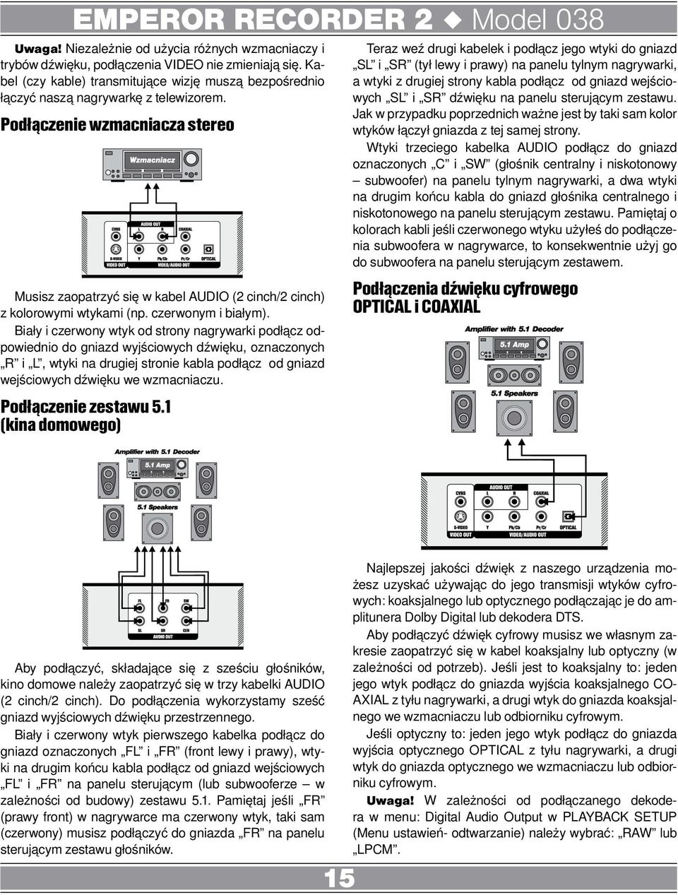 Biały i czerwony wtyk od strony nagrywarki podłącz odpowiednio do gniazd wyjściowych dźwięku, oznaczonych R i L, wtyki na drugiej stronie kabla podłącz od gniazd wejściowych dźwięku we wzmacniaczu.