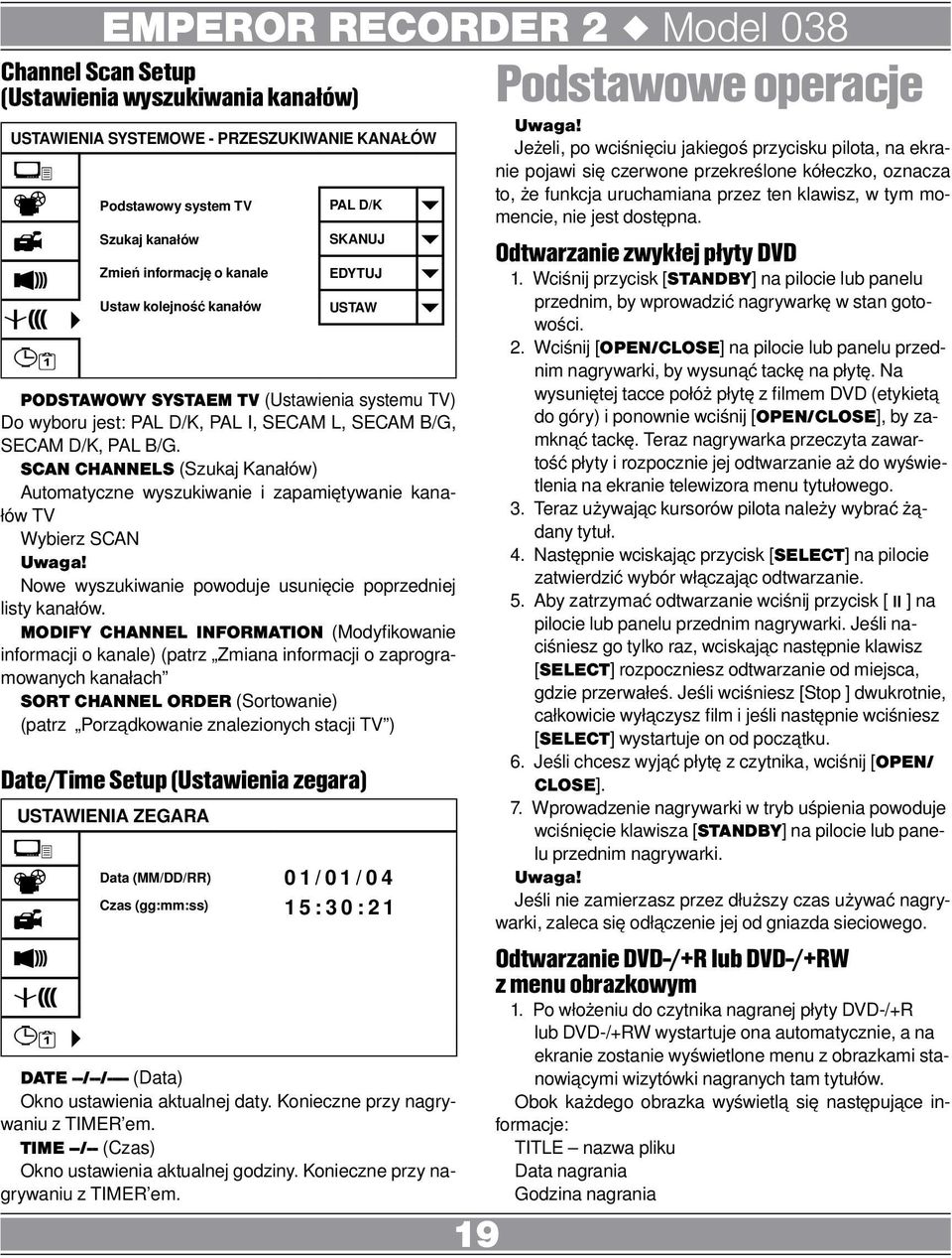 SCAN CHANNELS (Szukaj Kanałów) Automatyczne wyszukiwanie i zapamiętywanie kanałów TV Wybierz SCAN Uwaga! Nowe wyszukiwanie powoduje usunięcie poprzedniej listy kanałów.